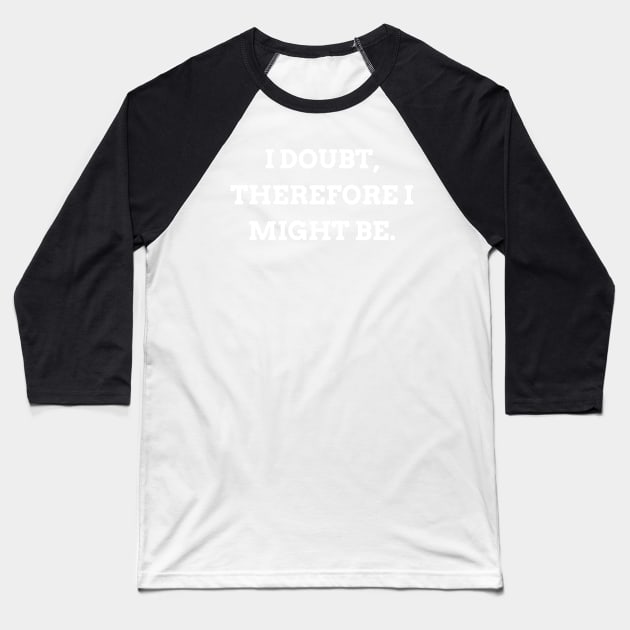 I doubt, therefore I might be Baseball T-Shirt by Word and Saying